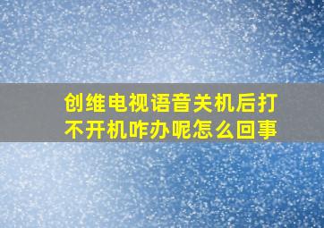 创维电视语音关机后打不开机咋办呢怎么回事