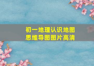 初一地理认识地图思维导图图片高清