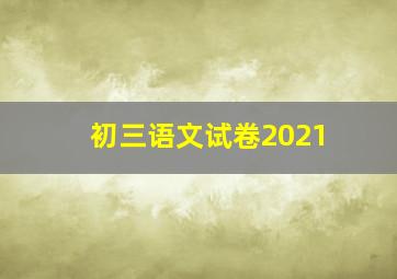 初三语文试卷2021