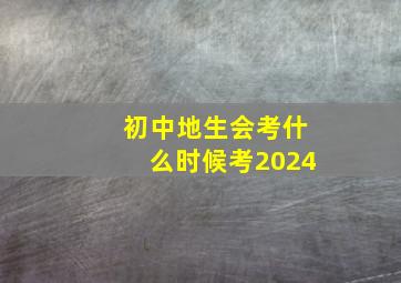 初中地生会考什么时候考2024