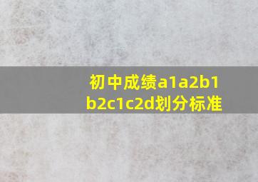 初中成绩a1a2b1b2c1c2d划分标准