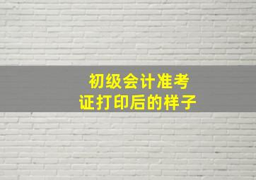 初级会计准考证打印后的样子