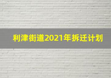 利津街道2021年拆迁计划