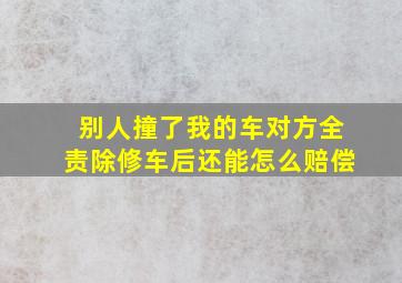 别人撞了我的车对方全责除修车后还能怎么赔偿