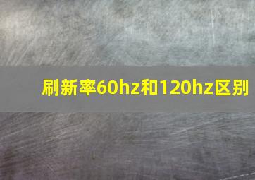 刷新率60hz和120hz区别