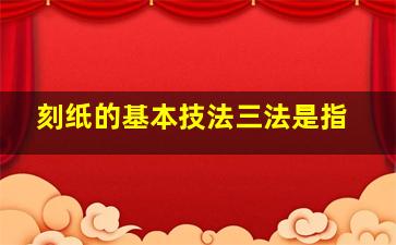 刻纸的基本技法三法是指