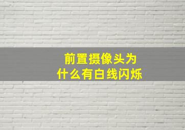 前置摄像头为什么有白线闪烁