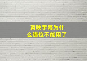 剪映字幕为什么错位不能用了