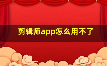 剪辑师app怎么用不了