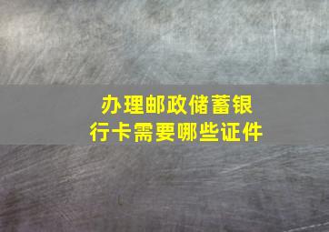 办理邮政储蓄银行卡需要哪些证件