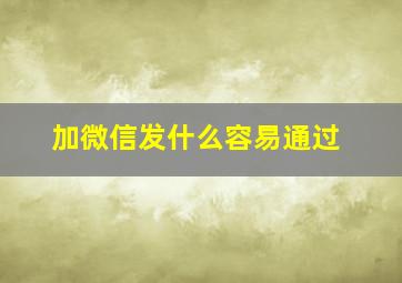 加微信发什么容易通过