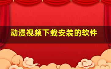 动漫视频下载安装的软件