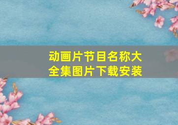 动画片节目名称大全集图片下载安装