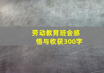 劳动教育班会感悟与收获300字