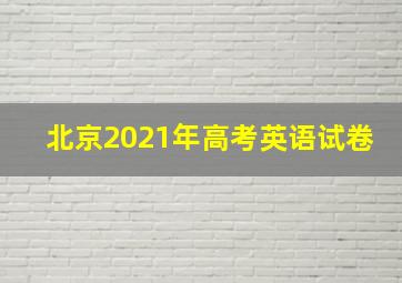 北京2021年高考英语试卷