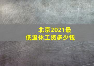 北京2021最低退休工资多少钱