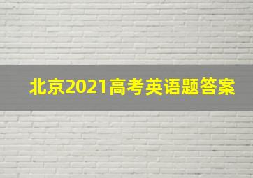 北京2021高考英语题答案