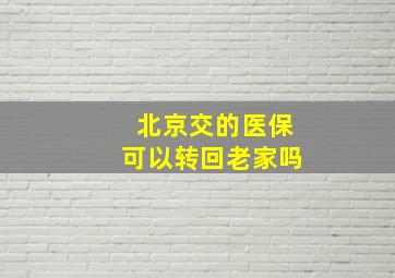 北京交的医保可以转回老家吗