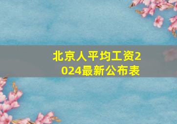 北京人平均工资2024最新公布表