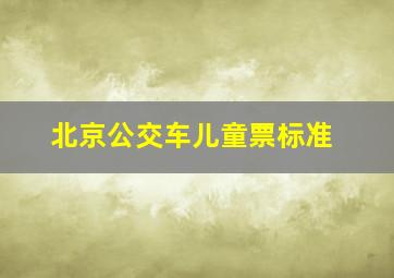 北京公交车儿童票标准