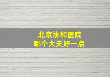 北京协和医院哪个大夫好一点