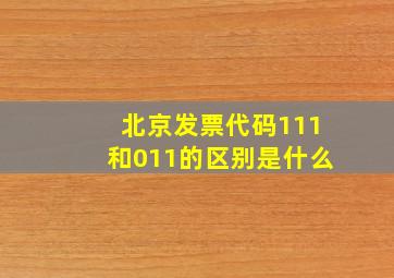 北京发票代码111和011的区别是什么