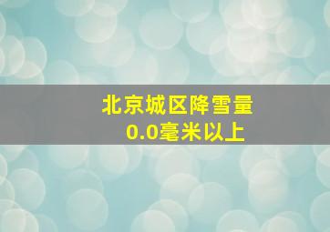 北京城区降雪量0.0毫米以上