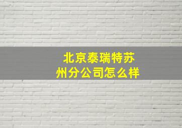 北京泰瑞特苏州分公司怎么样