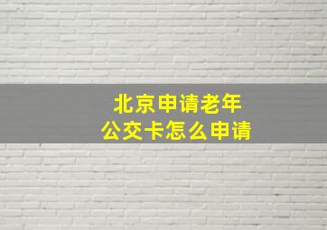 北京申请老年公交卡怎么申请