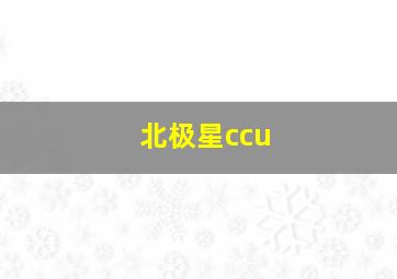 北极星ccu