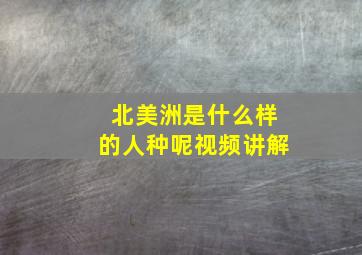 北美洲是什么样的人种呢视频讲解