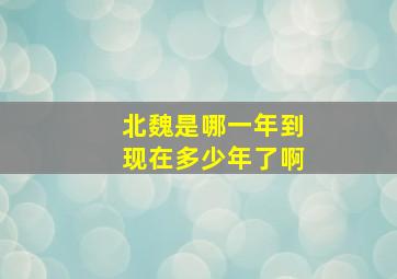 北魏是哪一年到现在多少年了啊