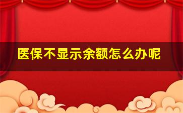 医保不显示余额怎么办呢