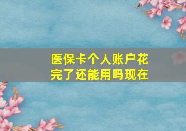 医保卡个人账户花完了还能用吗现在