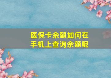 医保卡余额如何在手机上查询余额呢