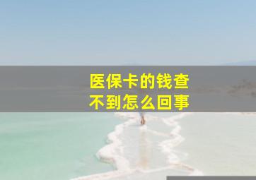 医保卡的钱查不到怎么回事