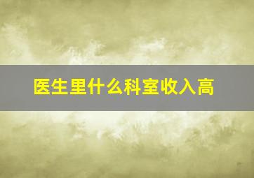 医生里什么科室收入高