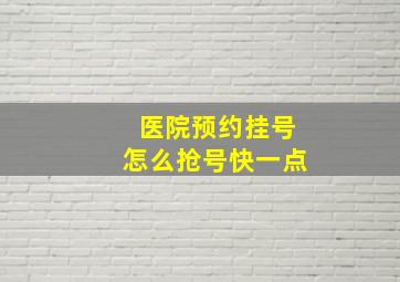 医院预约挂号怎么抢号快一点