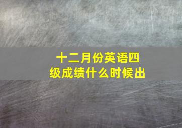 十二月份英语四级成绩什么时候出