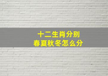 十二生肖分别春夏秋冬怎么分