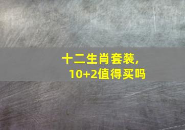 十二生肖套装,10+2值得买吗