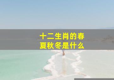 十二生肖的春夏秋冬是什么