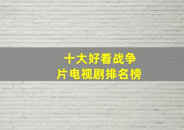 十大好看战争片电视剧排名榜