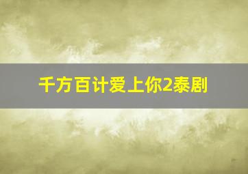 千方百计爱上你2泰剧