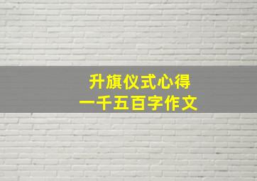 升旗仪式心得一千五百字作文