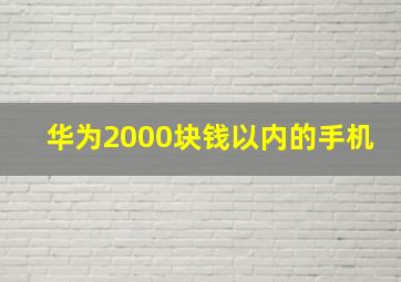 华为2000块钱以内的手机