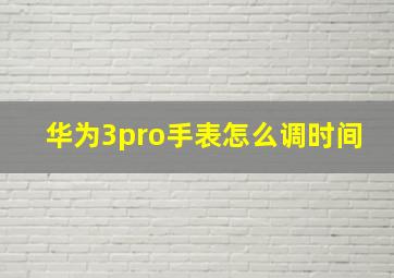 华为3pro手表怎么调时间