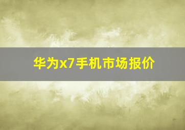 华为x7手机市场报价