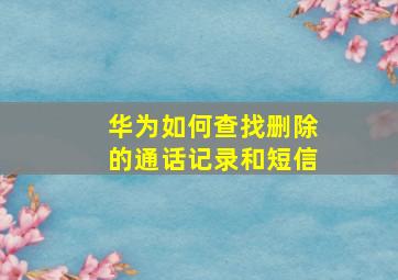 华为如何查找删除的通话记录和短信