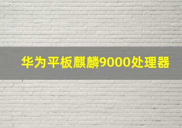 华为平板麒麟9000处理器